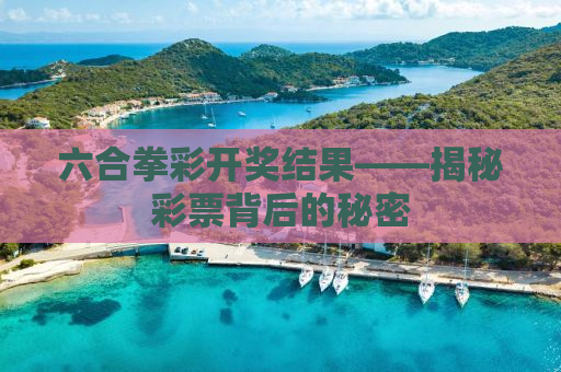 六合拳彩开奖结果——揭秘彩票背后的秘密