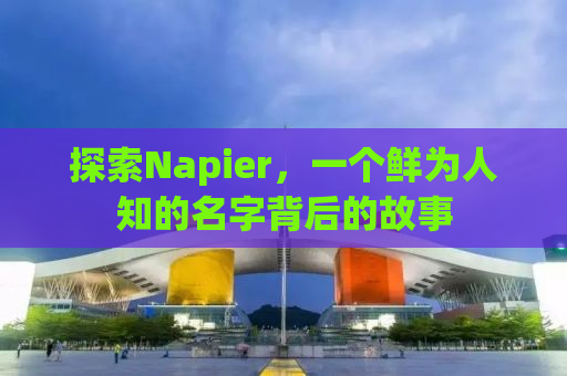 探索Napier，一个鲜为人知的名字背后的故事